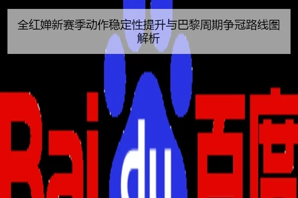 全红婵新赛季动作稳定性提升与巴黎周期争冠路线图解析